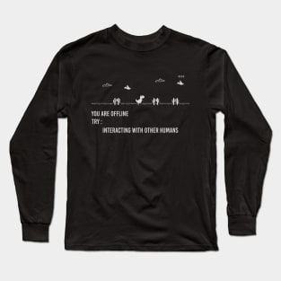 You are offline Try: Interacting with other humans Long Sleeve T-Shirt